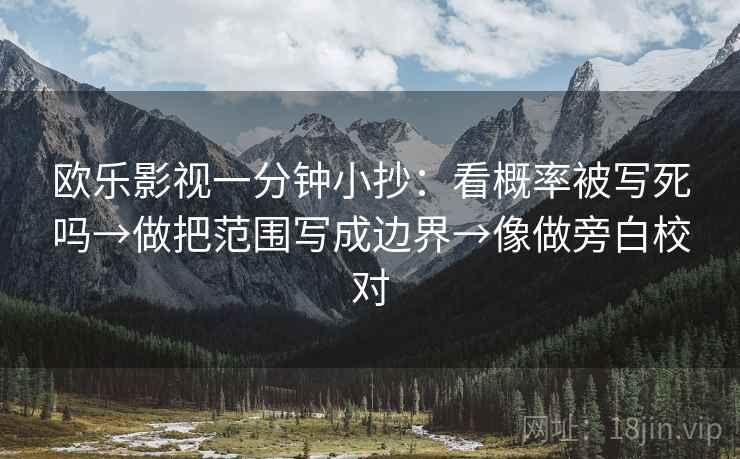 欧乐影视一分钟小抄：看概率被写死吗→做把范围写成边界→像做旁白校对