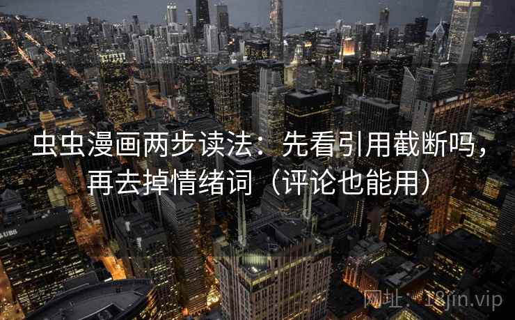 虫虫漫画两步读法:先看引用截断吗,再去掉情绪词(评论也能用) 第2张 虫虫漫画两步读法:先看引用截断吗,再去掉情绪词(评论也能用) 第2张
